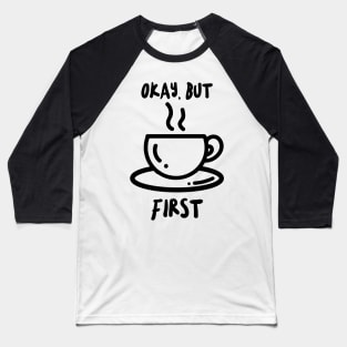 okay but coffee first Baseball T-Shirt